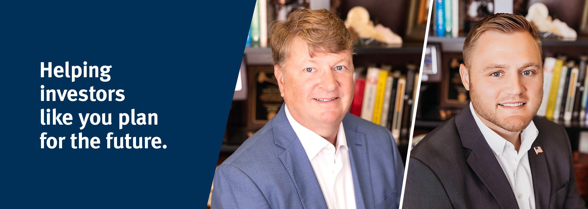 Helping investors like you plan for the future with more than 35 years of combined financial services experience.; images of Mark Myers and Brayden Stringer